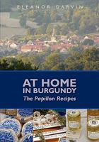 At Home in Burgundy: The Papillon Recipes 1439239819 Book Cover