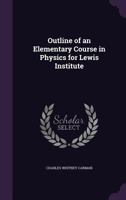 Outline of an Elementary Course in Physics for Lewis Institute 114647153X Book Cover