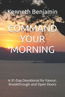 COMMAND YOUR MORNING: A 31-Day Devotional for Favour, Breakthrough and Open Doors B0FXMQFTD3 Book Cover