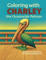 Coloring with Charley the Oceanside Pelican B0FH5LJZ3H Book Cover