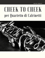 Cheek to Cheek per Quartetto di Clarinetti (Italian Edition) B084QLBQL4 Book Cover