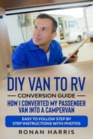 DIY Van to RV Conversion Guide - How I Converted My Passenger Van into A Campervan: Easy to Follow Step by Step Instructions with Photos B086B9TTL5 Book Cover