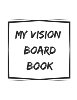 My Vision Board Book: A Guided Notebook for Visually Clarifying & Capturing What You Really Want 1674548885 Book Cover