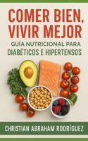 Comer Bien, Vivir Mejor: Guía Nutricional para Diabéticos e Hipertensos (Spanish Edition) B0FCYYJTS8 Book Cover