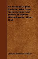 An Account of John Burbeen, Who Came from Scotland and Settled at Woburn, Massachusetts, about 1660 1445537737 Book Cover
