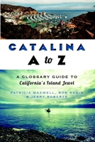 Catalina A to Z: A Glossary Guide to California's Island Jewel 1609497740 Book Cover