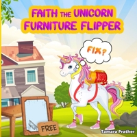 Faith the Unicorn Furniture Flipper: An Entrepreneur Unicorn (Children's Books About Entrepreneurship) 1737072203 Book Cover
