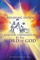 Breaking Down Spiritual Strongholds by the Word of God 154561802X Book Cover