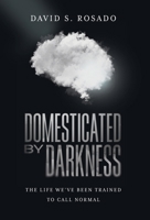 Domesticated by Darkness: The Life We've Been Trained to Call Normal B0H835KLJM Book Cover