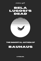 Bela Lugosi’s Dead—The Immortal Anthem of Bauhaus B0GPCTWZDY Book Cover