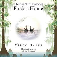 Charlie T. Sillygoose Finds a Home 1491806540 Book Cover