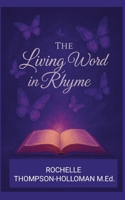 The Living Word in Rhyme: A Poetic Journey Through All 66 Books of the Bible – With Song, Spirit, and Praise 1257929046 Book Cover