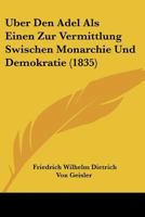 Uber Den Adel Als Einen Zur Vermittlung Swischen Monarchie Und Demokratie (1835) 1160036969 Book Cover