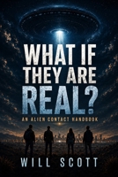 What If They Are Real?: The Alien Contact Handbook for Regular Humans Trying Not to Lose Their Minds B0H295Q9BT Book Cover