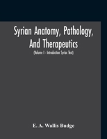 Syrian Anatomy, Pathology, And Therapeutics; Or, "The Book Of Medicines", The Syriac Text; Edited From A Rare Manuscript With An English Translation, ... I - Volume I - Introduction Syriac Text) 9354210406 Book Cover