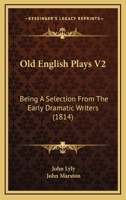 Old English Plays V2: Being A Selection From The Early Dramatic Writers 1104302004 Book Cover