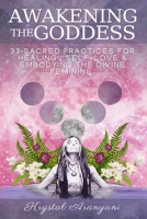 Awakening the Goddess: 33 Sacred Practices for Healing, Self-Love & Embodying the Divine Feminine 1724688197 Book Cover