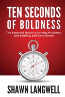 Ten Seconds of Boldness: The Essential Guide to Solving Problems and Building Self-Confidence 0998248754 Book Cover
