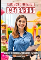 Marketing e Business per Baby Parking: Strategie di Promozione, Fidelizzazione e Crescita (Italian Edition) B0F1DHF2YT Book Cover