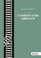 Et Arthur quitta le train (jaune) de 5 h 48: Rimbaud aurait-il trouvé le lieu et la fortune à la fin de sa vie ? 2342371926 Book Cover