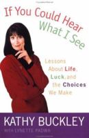 If You Could Hear What I See: Lessons About Life, Luck, and the Choices We Make 052594611X Book Cover