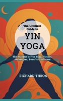 The Ultimate Guide to Yin Yoga: The Practice of Yin Yoga, History, Archetypes, Benefits and More B0CSMTK279 Book Cover