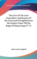 The Lives Of The Lord Chancellors And Keepers Of The Great Seal Of England From The Earliest Times Till The Reign Of King George IV V2 1278171878 Book Cover