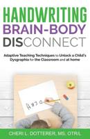 Handwriting Brain-Body DisConnect: Adaptive teaching techniques to unlock a child’s dysgraphia for the classroom and at home 1640855718 Book Cover