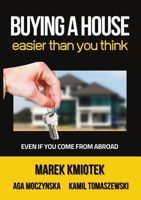 Buying a House Easier Than You Think: Even If You Come From Abroad, Buy Residential Property or for Investment, Mortgage UK 8397031863 Book Cover