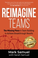 Reimagine Teams: The Missing Piece in Team Building to Achieve Breakthrough Results 1956649182 Book Cover