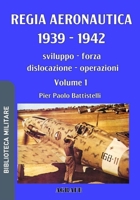Regia Aeronautica 1939 - 1942 - volume 1: Sviluppo, forza, dislocazione, operazioni (Biblioteca Militare nuova serie) (Italian Edition) B0FF9TX9G3 Book Cover