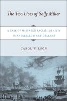 The Two Lives of Sally Miller: A Case of Mistaken Racial Identity in Antebellum New Orleans 0813540585 Book Cover