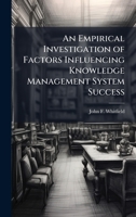 An Empirical Investigation of Factors Influencing Knowledge Management System Success 1025122887 Book Cover