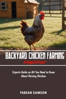 Backyard Chicken Farming Simplified: Experts guide on all you need to know about raising chicken B0CVG6ZGJ9 Book Cover