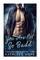 You Are Not So Badd: A Bad Boy Erotica Short Story 1547014091 Book Cover