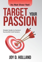 Target Your Passion: Simple Guide to Seniors' Successful 2Nd Careers 1664227121 Book Cover