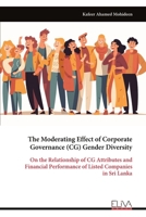 The Moderating Effect of Corporate Governance (CG) Gender Diversity: On the Relationship of CG Attributes and Financial Performance of Listed Companies in Sri Lanka 999933718X Book Cover