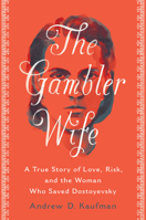 The Gambler Wife: A True Story of Love, Risk, and the Woman Who Saved Dostoyevsky 0525537147 Book Cover
