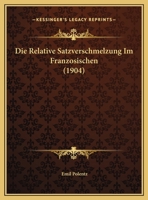 Die Relative Satzverschmelzung Im Franzosischen (1904) 116112330X Book Cover