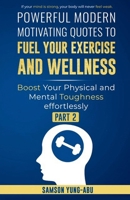 Powerful Modern Motivating Quotes To Fuel Your Exercise and Wellness Part 2: Boost Your Physical and Mental Toughness Effortlessly 1919014403 Book Cover