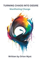 Turning Chaos Into Desire: Manifesting Change B0C9S7QGFV Book Cover