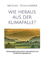 Wie Heraus Aus Der Klimafalle?: Sozialausgleich, Naturschutz, Innerseelisches und fossilfreie Energieoptionen 3757819594 Book Cover