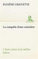 La Conquete d'une Cuisiniere, I: Seul Contre Trois Belles-Meres 1505614147 Book Cover