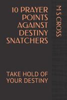 10 PRAYER POINTS AGAINST DESTINY SNATCHERS: TAKE HOLD OF YOUR DESTINY 1729491987 Book Cover