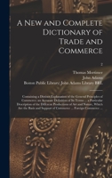 A New and Complete Dictionary of Trade and Commerce: Containing a Distinct Explanation of the General Principles of Commerce; an Accurate Definition ... of Art and Nature, Which Are...; 2 1013968689 Book Cover
