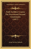 Field Artillery Course For Provisional Second Lieutenants, The Army Service Schools 1166464377 Book Cover