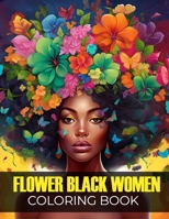 Flower Black Women Coloring Book: Beautiful African American Women Portraits With Flowers, Leaves, Bird And More! Amazing Relief And Relaxation For Adults And Teens B0CSG28913 Book Cover