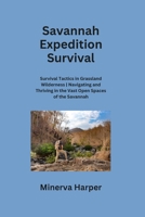 Savannah Expedition: Survival Tactics in Grassland Wilderness Navigating and Thriving in the Vast Open Spaces of the Savannah B0CRVTYXF7 Book Cover