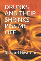 Drunks and Their Shrinks Piss Me Off 1520236409 Book Cover