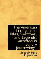 The American Lounger: Or Tales, Sketches, And Legends, Gathered In Sundry Journeyings 1437098681 Book Cover